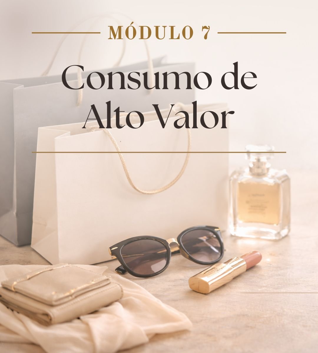 Módulo 7: Consumo de Alto Valor